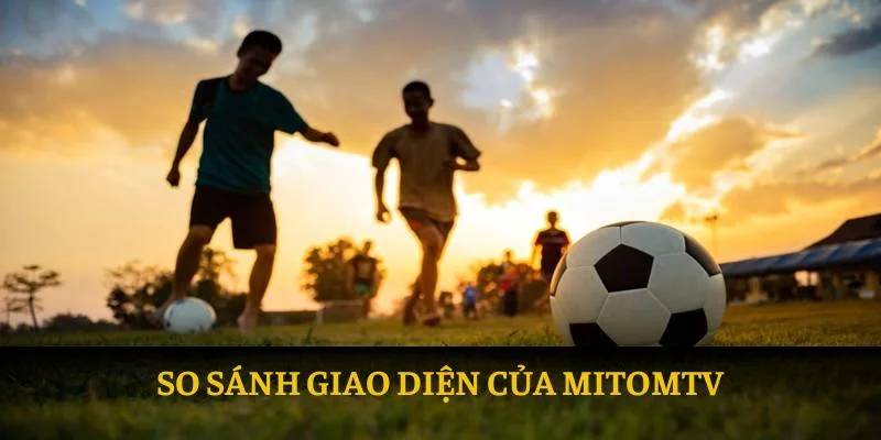 So sánh giao diện của mitomtv