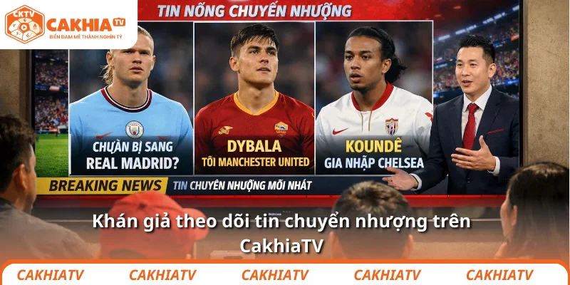 Khán giả theo dõi tin chuyển nhượng trên CakhiaTV